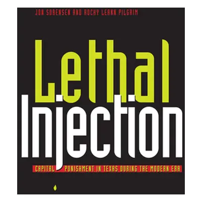 "Lethal Injection: Capital Punishment in Texas during the Modern Era" - "" ("Sorensen Jonathan R