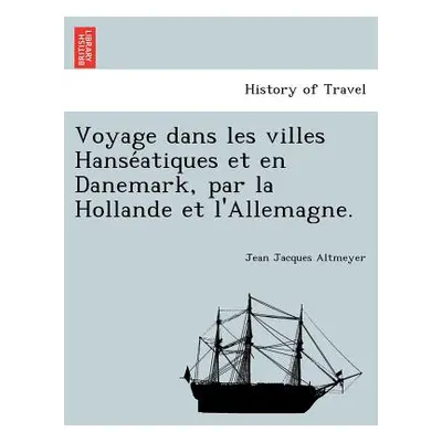 "Voyage Dans Les Villes Hanse Atiques Et En Danemark, Par La Hollande Et L'Allemagne." - "" ("Al