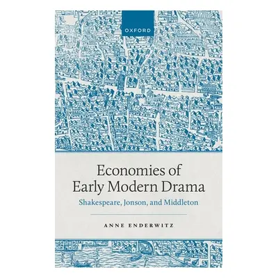 "Economies of Early Modern Drama: Shakespeare, Jonson, and Middleton" - "" ("Enderwitz Anne")(Pe