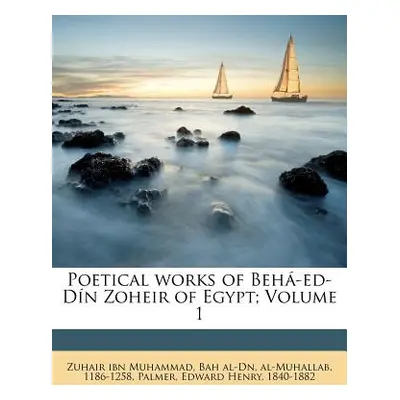 "Poetical Works of Beha-Ed-Din Zoheir of Egypt; Volume 1" - "" ("Zuhair Ibn Muhammad Bah Al")(Pa