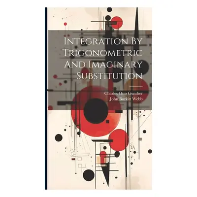 "Integration By Trigonometric And Imaginary Substitution" - "" ("Gunther Charles Otto")(Pevná va