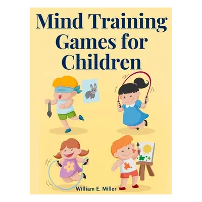 "Mind Training Games for Children: Training the Mind's Eye, and Developing the Observation, Deve