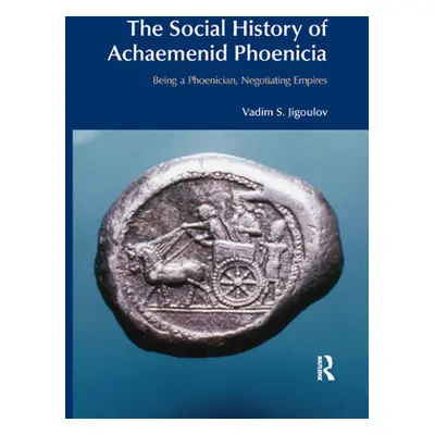 "The Social History of Achaemenid Phoenicia: Being a Phoenician, Negotiating Empires" - "" ("Jig