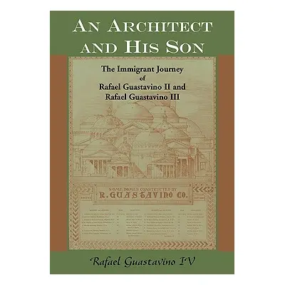 "An Architect and His Son: The Immigrant Journey of Rafael Guastavino II and Rafael Guastavino I