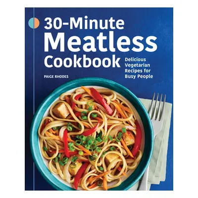 "30-Minute Meatless Cookbook: Delicious Vegetarian Recipes for Busy People" - "" ("Rhodes Paige"