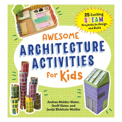 "Awesome Architecture Activities for Kids: 25 Exciting Steam Projects to Design and Build" - "" 