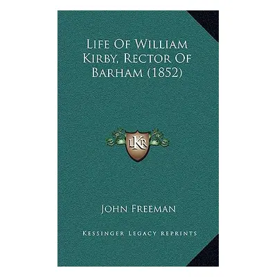 "Life Of William Kirby, Rector Of Barham (1852)" - "" ("Freeman John")(Paperback)