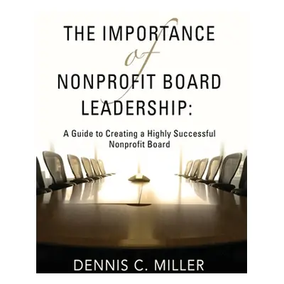 "The Importance of Nonprofit Board Leadership: A Guide to Creating a Highly Successful Nonprofit