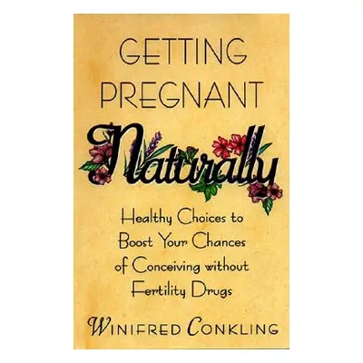 "Getting Pregnant Naturally: Healthy Choices to Boost Your Chances of Conceiving Without Fertili