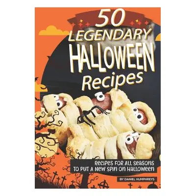 "50 Legendary Halloween Recipes: Recipes for All Seasons to Put a New Spin on Halloween" - "" ("