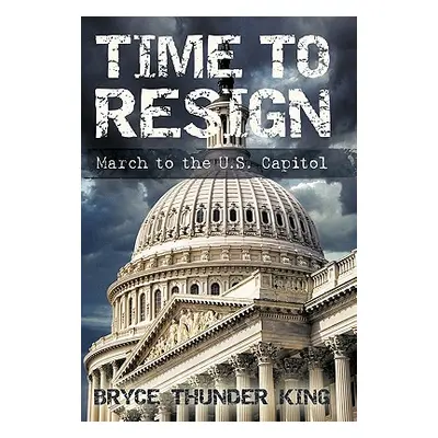 "Time to Resign: March to the U. S. Capitol" - "" ("King Bryce Thunder")(Paperback)