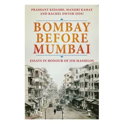 "Bombay Before Mumbai: Essays in Honour of Jim Masselos" - "" ("Kidambi Prashant")(Pevná vazba)