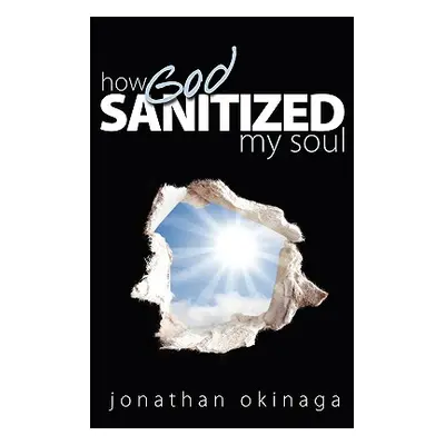 "How God Sanitized My Soul" - "" ("Okinaga Jonathan")(Paperback)