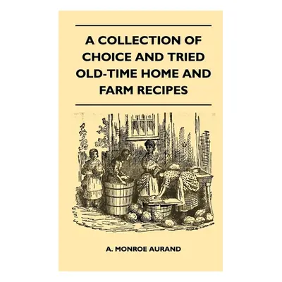 "A Collection of Choice and Tried Old-Time Home and Farm Recipes" - "" ("Aurand A. Monroe")(Pape