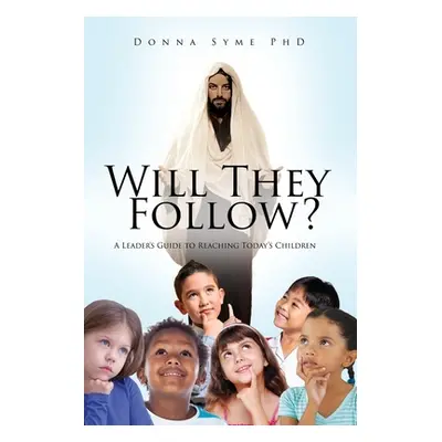 "Will They Follow?: A Leader's Guide to Reaching Today's Children" - "" ("Syme Donna")(Paperback