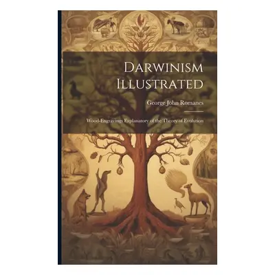 "Darwinism Illustrated: Wood-engravings Explanatory of the Theory of Evolution" - "" ("Romanes G