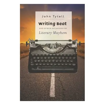 "Writing Beat and Other Occasions of Literary Mayhem" - "" ("Tytell John")(Paperback)