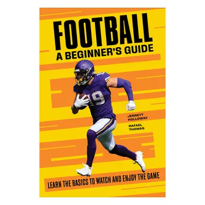 "Football a Beginner's Guide: Learn the Basics to Watch and Enjoy the Game" - "" ("Holloway Jerr