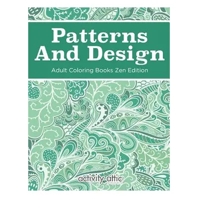 "Patterns And Design Adult Coloring Books Zen Edition" - "" ("Books Activity Attic")(Paperback)