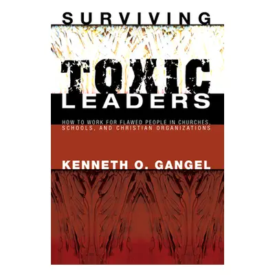 "Surviving Toxic Leaders" - "" ("Gangel Kenneth O.")(Pevná vazba)