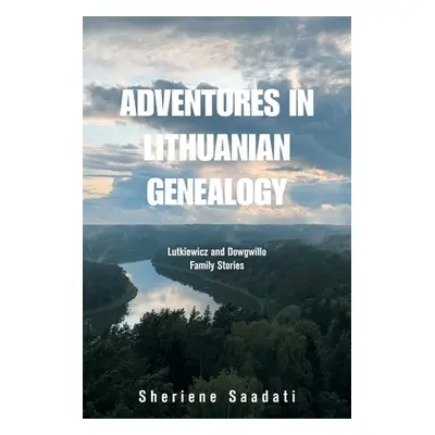 "Adventures in Lithuanian Genealogy: Lutkiewicz and Dowgwillo Family Stories" - "" ("Saadati She