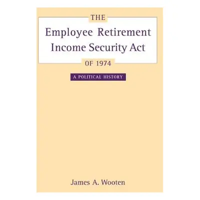 "The Employee Retirement Income Security Act of 1974: A Political History Volume 11" - "" ("Woot