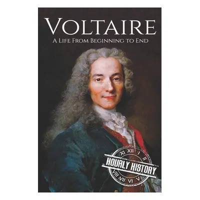 "Voltaire: A Life from Beginning to End" - "" ("History Hourly")(Paperback)