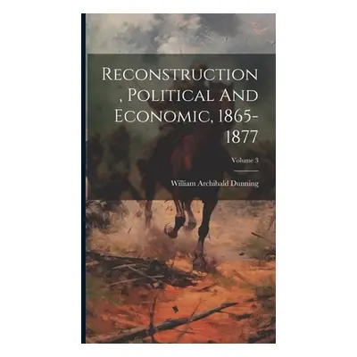 "Reconstruction, Political And Economic, 1865-1877; Volume 3" - "" ("Dunning William Archibald")