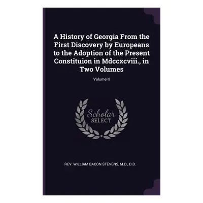 "A History of Georgia From the First Discovery by Europeans to the Adoption of the Present Const