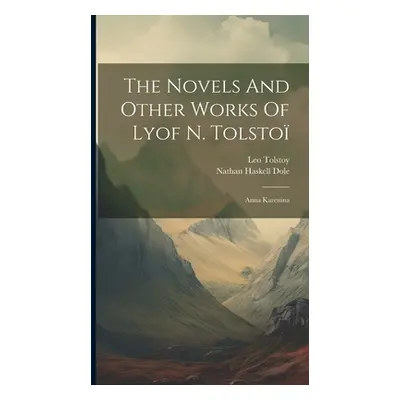 "The Novels And Other Works Of Lyof N. Tolsto: Anna Karenina" - "" ("(Graf) Leo Tolstoy")(Pevná 