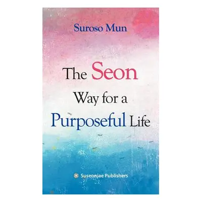 "The Seon Way for a Purposeful Life" - "" ("Mun Suroso")(Paperback)