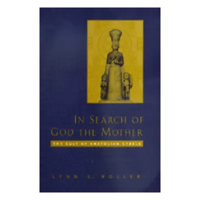 "In Search of God the Mother: The Cult of Anatolian Cybele" - "" ("Roller Lynn E.")(Pevná vazba)