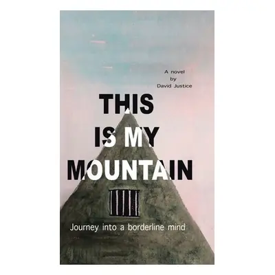 "This Is My Mountain: Journey into a Borderline Mind" - "" ("Justice David")(Pevná vazba)