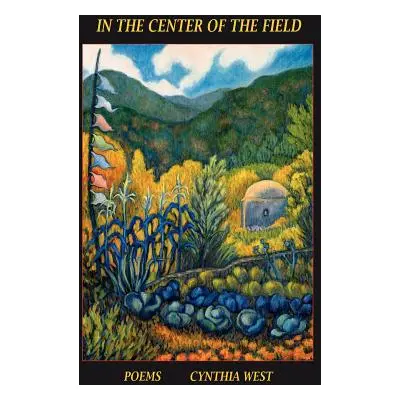 "In the Center of the Field, Poems" - "" ("West Cynthia")(Paperback)