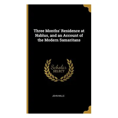 "Three Months' Residence at Nablus, and an Account of the Modern Samaritans" - "" ("Mills John")