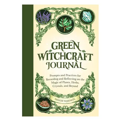 "Green Witchcraft Journal: Prompts and Practices for Recording and Reflecting on the Magic of Pl