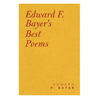 "Edward F. Bayer's Best Poems" - "" ("Bayer Edward F.")(Paperback)