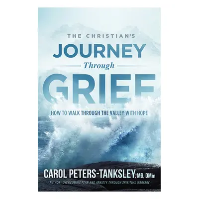 "The Christian's Journey Through Grief: How to Walk Through the Valley with Hope" - "" ("Peters-