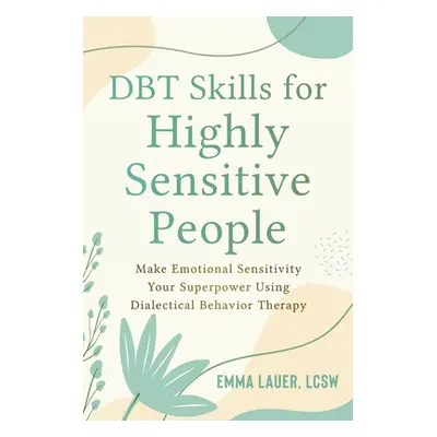 "Dbt Skills for Highly Sensitive People: Make Emotional Sensitivity Your Superpower Using Dialec