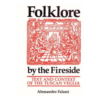 "Folklore by the Fireside: Text and Context of the Tuscan Veglia" - "" ("Falassi Alessandro")(Pa