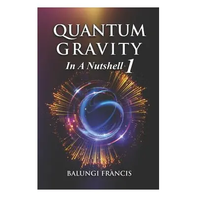 "Quantum Gravity in a Nutshell 1 Second Edition" - "" ("Francis Balungi")(Paperback)