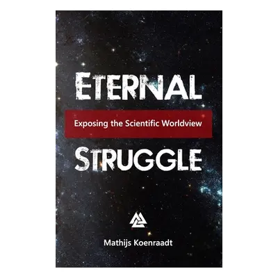 "Eternal Struggle: Exposing the Scientific Worldview" - "" ("Koenraadt Mathijs")(Paperback)