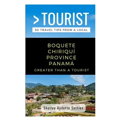 "Greater Than a Tourist- Boquete Chiriqu Province Panam: 50 Travel Tips from a Local" - "" ("Tou