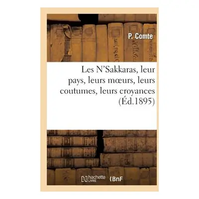 "Les n'Sakkaras, Leur Pays, Leurs Moeurs, Leurs Coutumes, Leurs Croyances, Etc.: : Avec Un Gloss