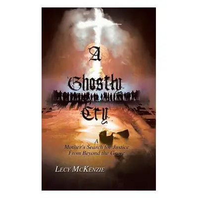 "A Ghostly Cry: A Mother's Search for Justice from Beyond the Grave" - "" ("McKenzie Lecy")(Pape