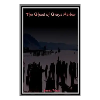 "The Ghoul of Grays Harbor" - "" ("Pence Dennis")(Paperback)