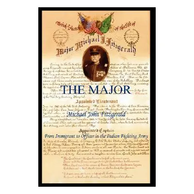 "The Major - Michael John Fitzgerald - From Immigrant to Officer in the Indian Fighting Army" - 