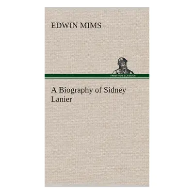 "A Biography of Sidney Lanier" - "" ("Mims Edwin")(Pevná vazba)