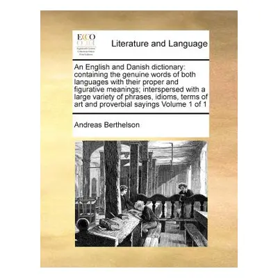 "An English and Danish dictionary: containing the genuine words of both languages with their pro