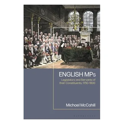 "English MPs: Legislators and Servants of their Constituents, 1750-1800" - "" ("McCahill Michael